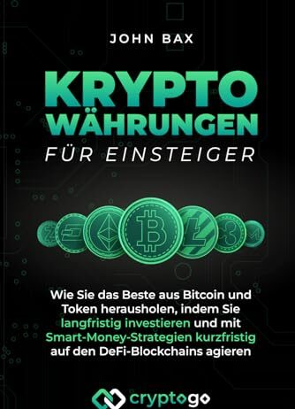 Kryptowährungen für Einsteiger: Wie Sie das Beste aus Bitcoin und Token herausholen, indem Sie langfristig investieren und mit Smart-Money-Strategien kurzfristig auf den DeFi-Blockchains agieren