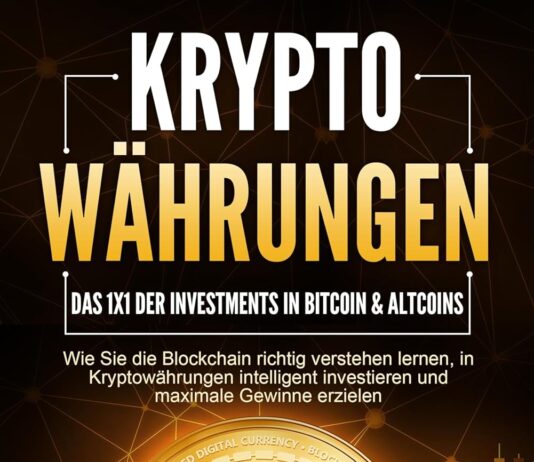 KRYPTOWÄHRUNGEN – Das 1×1 der Investments in Bitcoin & Altcoins: Wie Sie die Blockchain richtig verstehen lernen, in Kryptowährungen intelligent investieren und maximale Gewinne erzielen