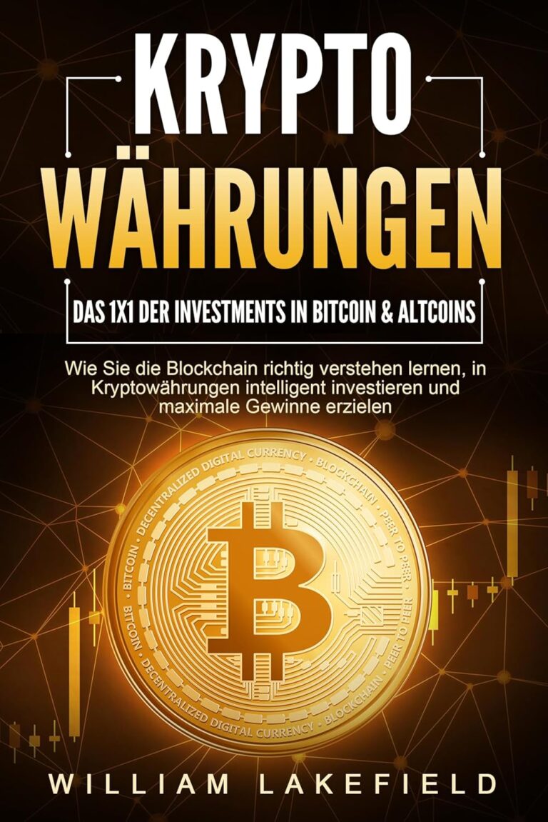 KRYPTOWÄHRUNGEN – Das 1×1 der Investments in Bitcoin & Altcoins: Wie Sie die Blockchain richtig verstehen lernen, in Kryptowährungen intelligent investieren und maximale Gewinne erzielen
