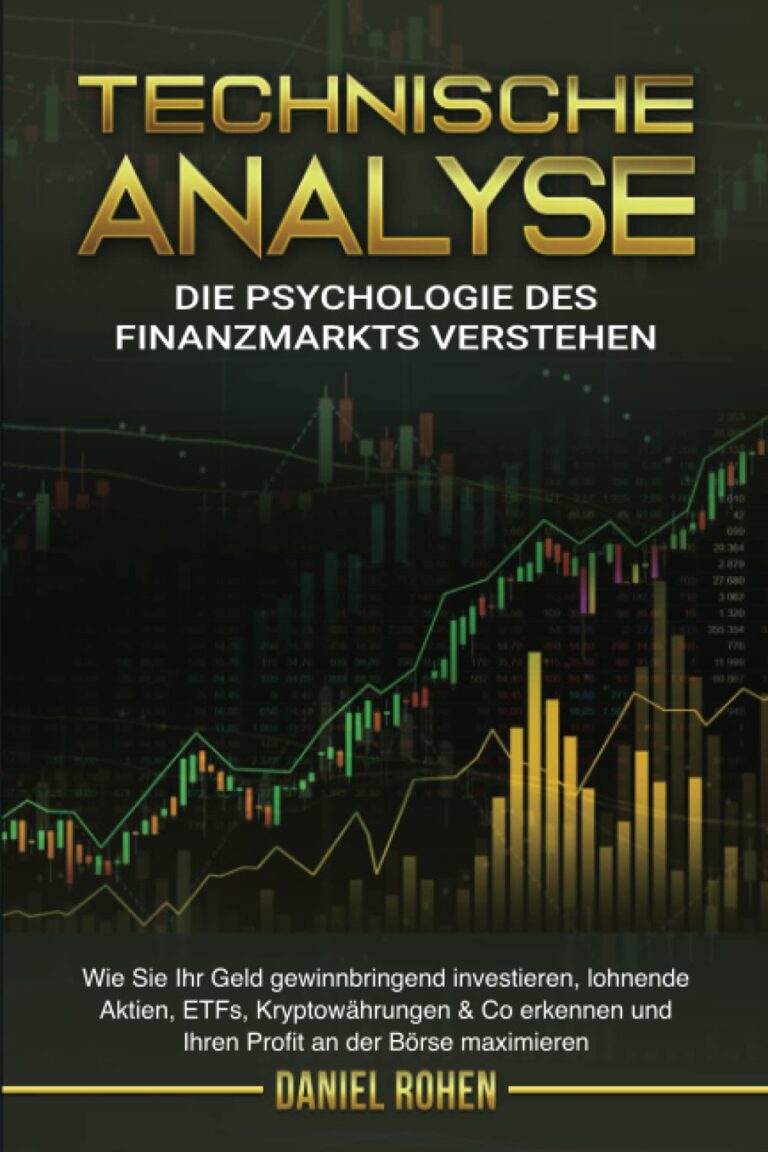 TECHNISCHE ANALYSE – Die Psychologie des Finanzmarkts: Wie Sie Ihr Geld gewinnbringend investieren, lohnende Aktien, ETFs, Kryptowährungen & Co erkennen und Ihren Profit an der Börse maximieren