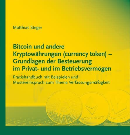 Bitcoin und andere Kryptowährungen (currency token) – Grundlagen der Besteuerung im Privat- und im Betriebsvermögen: Praxishandbuch mit Beispielen und Mustereinspruch zum Thema Verfassungsmäßigkeit
