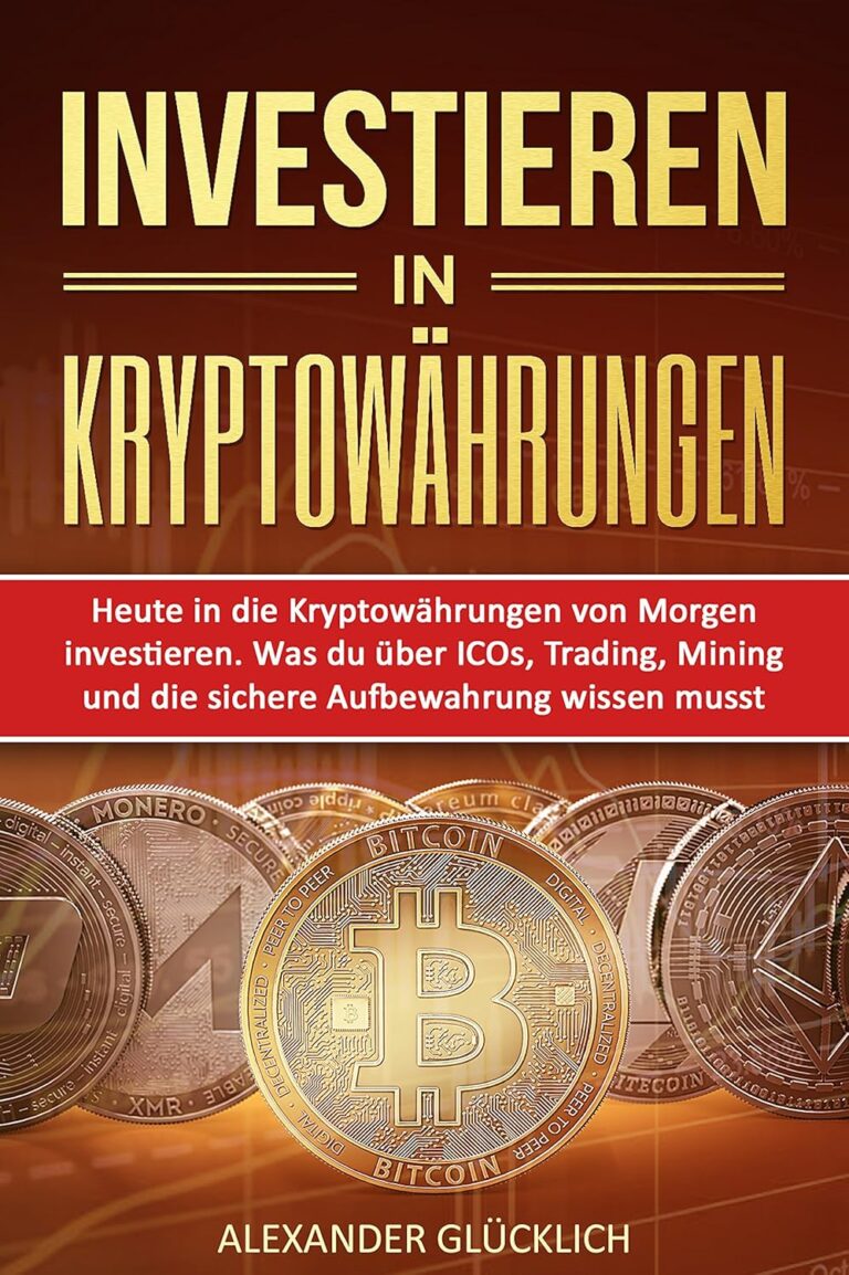 INVESTIEREN IN KRYPTOWÄHRUNGEN: Heute in die Kryptowährungen von Morgen investieren. Was du über ICOs, Trading, Mining und die sichere Aufbewahrung wissen musst. (Kryptowährungen einfach erklärt 2)