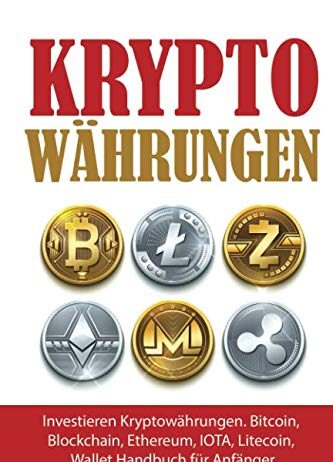 Kryptowahrungen: Investieren Kryptowahrungen. Bitcoin, Blockchain, Ethereum, IOTA, Litecoin, Wallet Handbuch fur Anfanger (Krypto Ratgeber, Band 1)