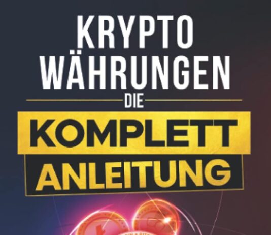 Kryptowährungen – Die komplett Anleitung: Wie Sie als Einsteiger mit Bitcoins & Altcoins ein Vermögen aufbauen und Kryptowährungen hochprofitabel handeln