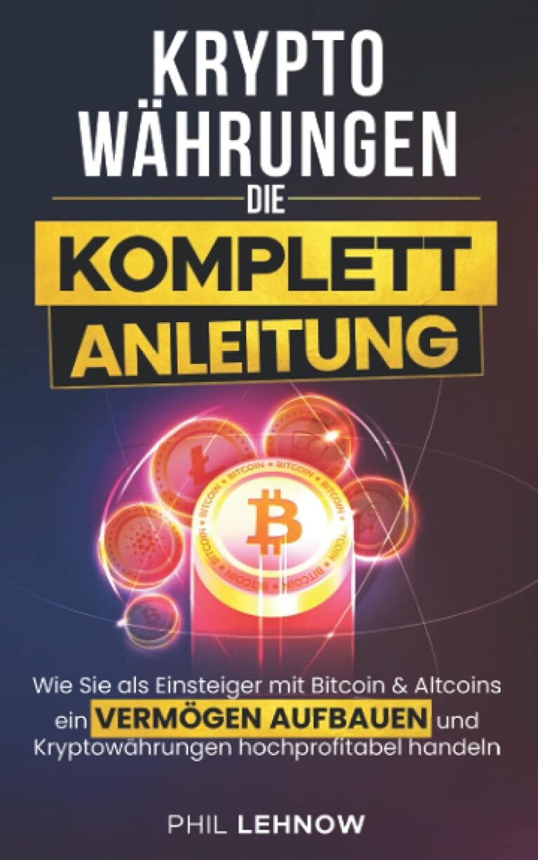 Kryptowährungen – Die komplett Anleitung: Wie Sie als Einsteiger mit Bitcoins & Altcoins ein Vermögen aufbauen und Kryptowährungen hochprofitabel handeln