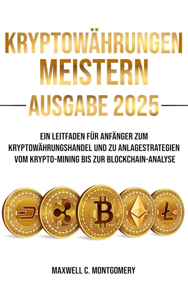 Kryptowährungen Meistern – Ausgabe 2025: Ein Leitfaden für Anfänger zum Kryptowährungshandel und zu Anlagestrategien vom Krypto-Mining bis zur Blockchain-Analyse